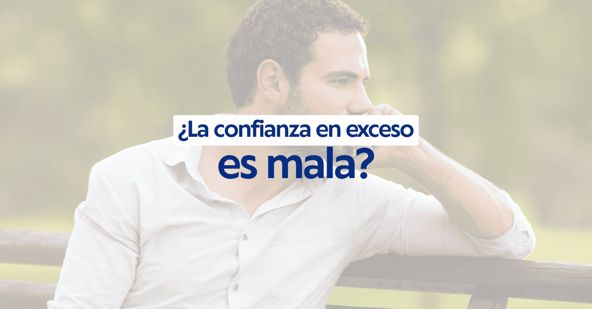 ¿La confianza en exceso es mala?